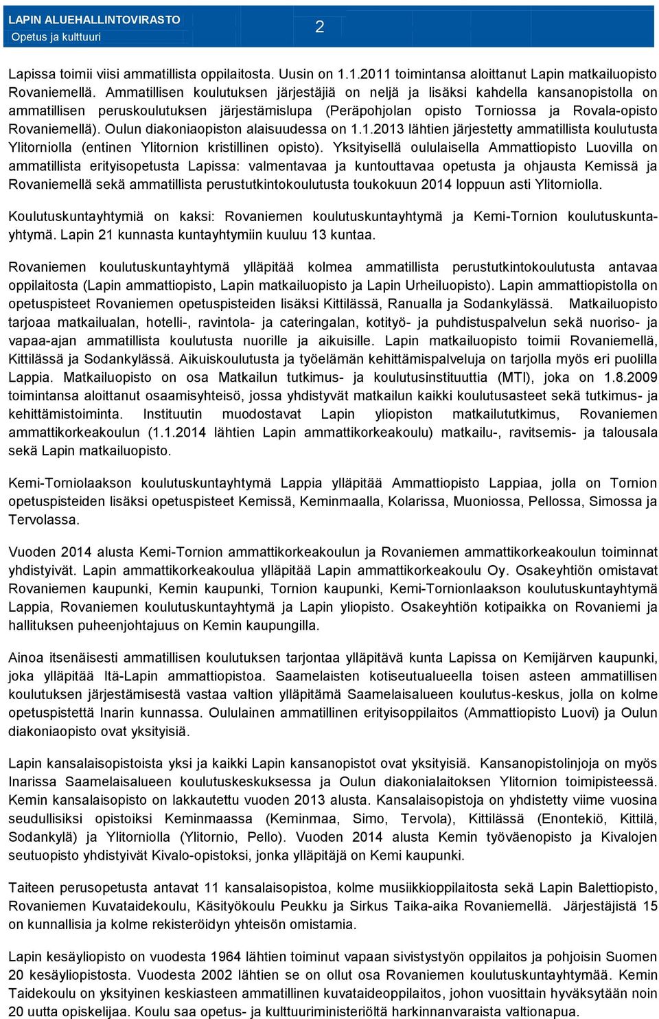 Oulun diakoniaopiston alaisuudessa on 1.1.2013 lähtien järjestetty ammatillista koulutusta Ylitorniolla (entinen Ylitornion kristillinen opisto).