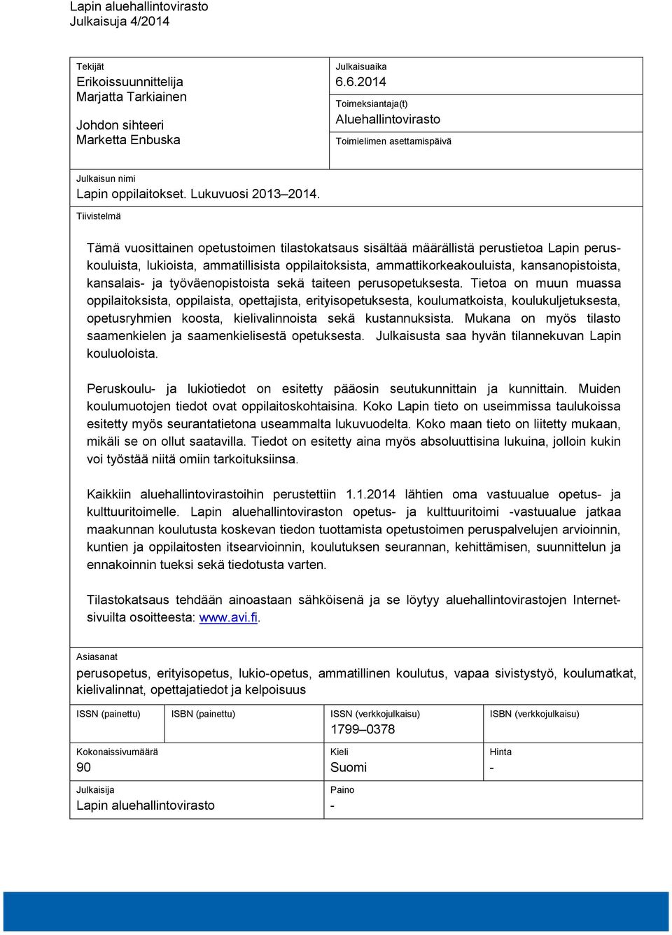 Tiivistelmä Tämä vuosittainen opetustoimen tilastokatsaus sisältää määrällistä perustietoa Lapin peruskouluista, lukioista, ammatillisista oppilaitoksista, ammattikorkeakouluista, kansanopistoista,