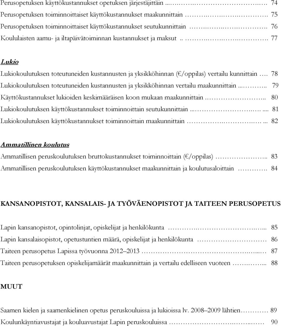 ..... 77 Lukio Lukiokoulutuksen toteutuneiden kustannusten ja yksikköhinnan ( /oppilas) vertailu kunnittain. 78 Lukiokoulutuksen toteutuneiden kustannusten ja yksikköhinnan vertailu maakunnittain.