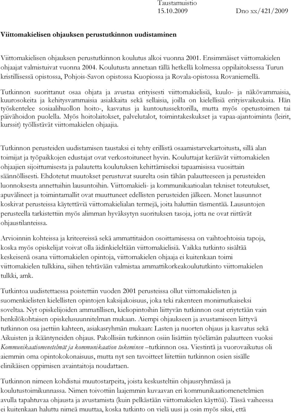 Koulutusta annetaan tällä hetkellä kolmessa oppilaitoksessa Turun kristillisessä opistossa, Pohjois-Savon opistossa Kuopiossa ja Rovala-opistossa Rovaniemellä.