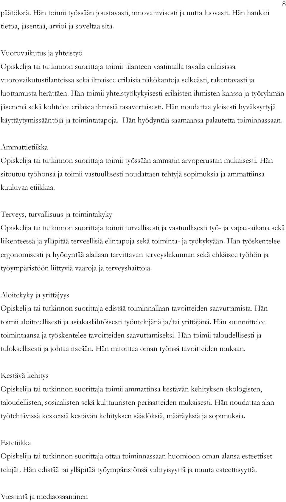 ja luottamusta herättäen. Hän toimii yhteistyökykyisesti erilaisten ihmisten kanssa ja työryhmän jäsenenä sekä kohtelee erilaisia ihmisiä tasavertaisesti.