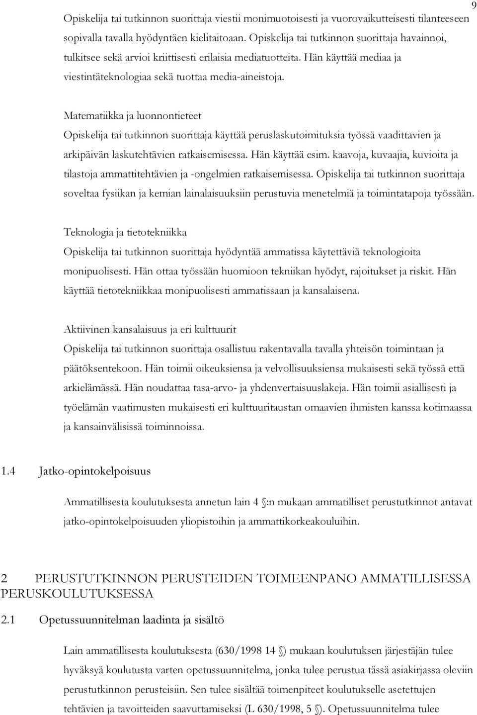 Matematiikka ja luonnontieteet Opiskelija tai tutkinnon suorittaja käyttää peruslaskutoimituksia työssä vaadittavien ja arkipäivän laskutehtävien ratkaisemisessa. Hän käyttää esim.