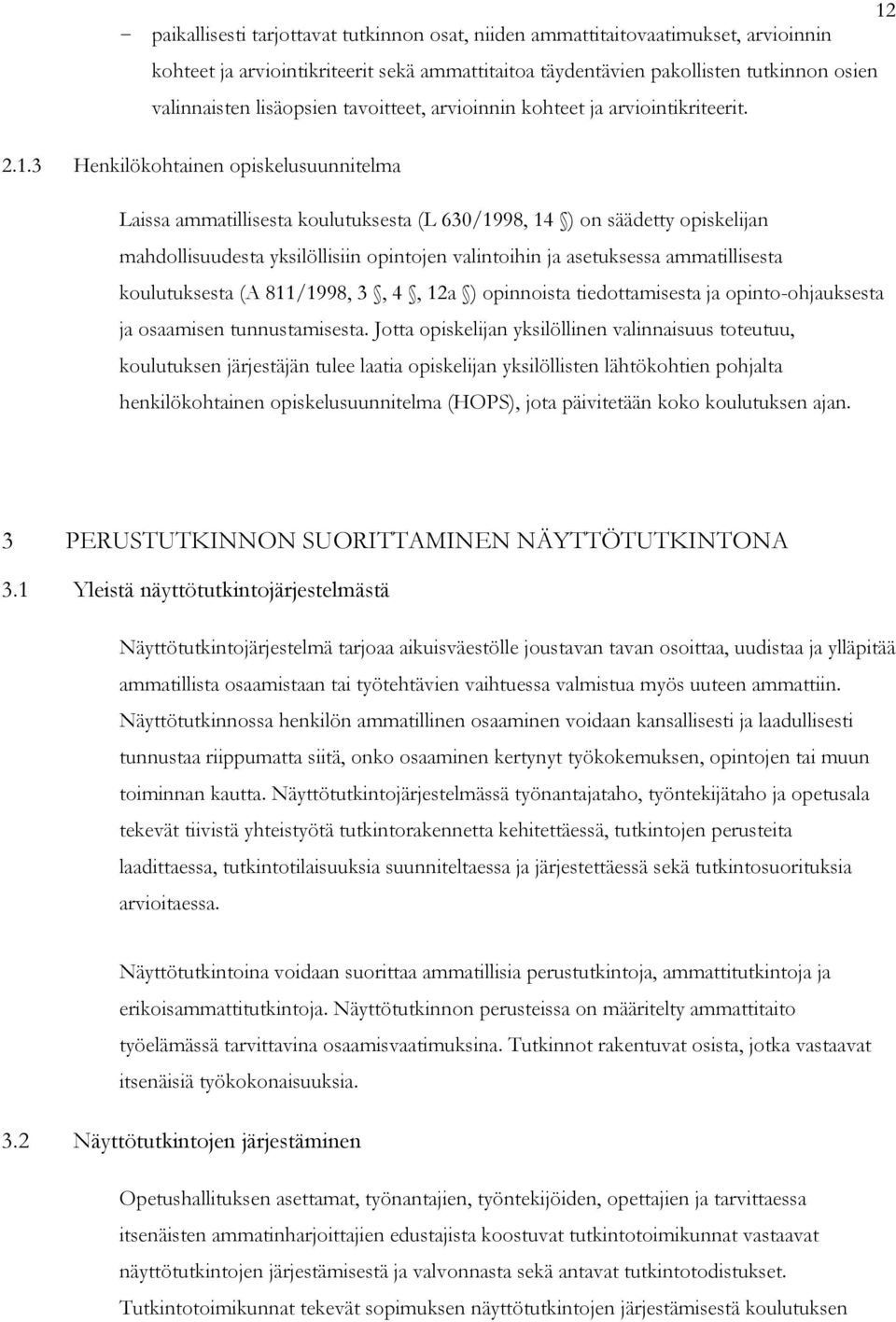 3 Henkilökohtainen opiskelusuunnitelma Laissa ammatillisesta koulutuksesta (L 630/1998, 14 ) on säädetty opiskelijan mahdollisuudesta yksilöllisiin opintojen valintoihin ja asetuksessa ammatillisesta