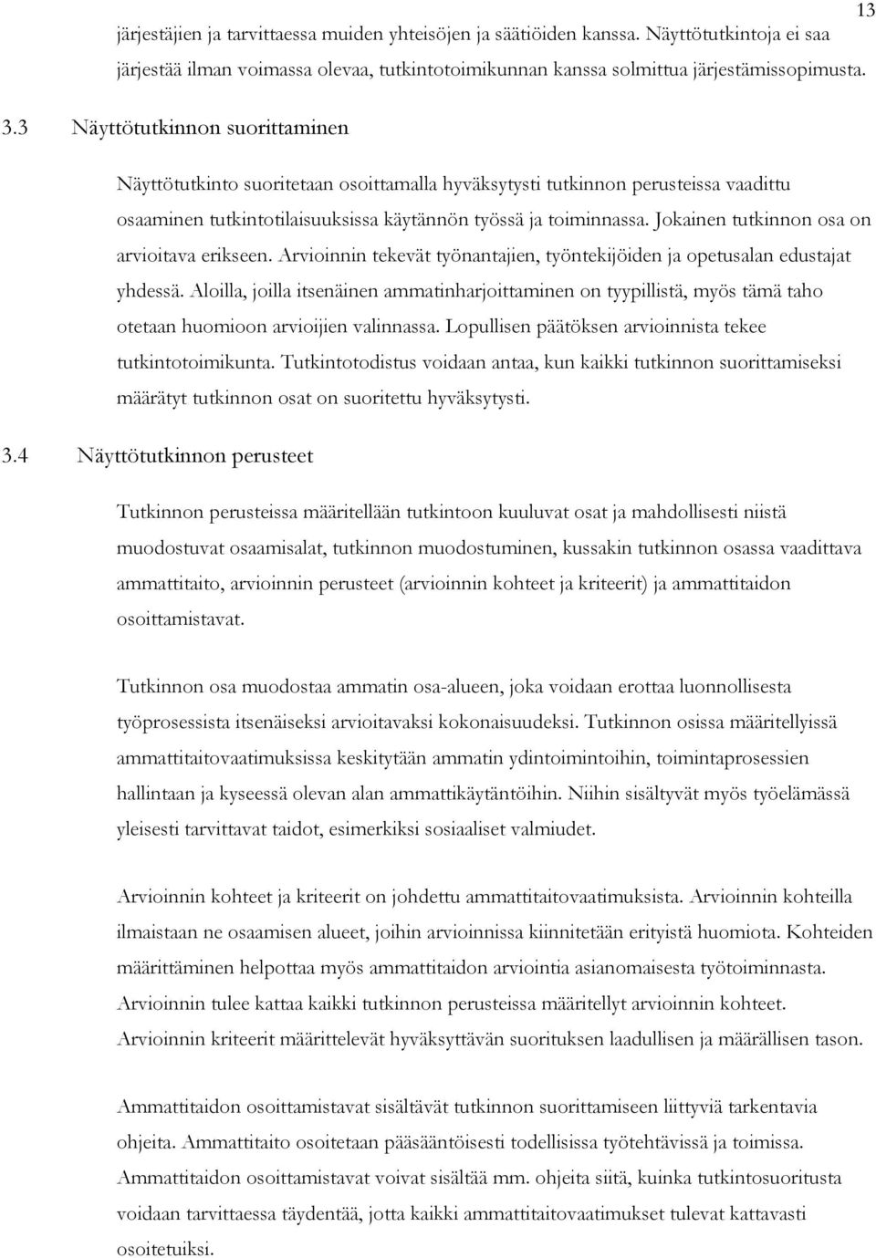 Jokainen tutkinnon osa on arvioitava erikseen. Arvioinnin tekevät työnantajien, työntekijöiden ja opetusalan edustajat yhdessä.