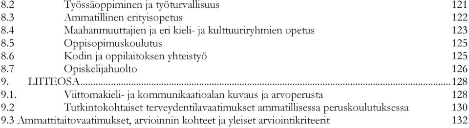 6 Kodin ja oppilaitoksen yhteistyö 125 8.7 Opiskelijahuolto 126 9. LIITEOSA... 128 9.1. Viittomakieli- ja kommunikaatioalan kuvaus ja arvoperusta 128 9.