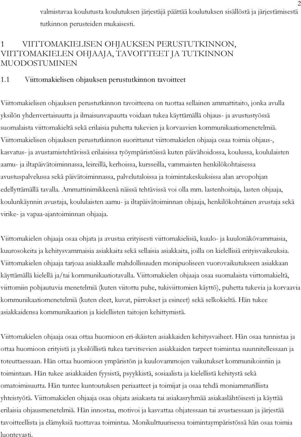 1 Viittomakielisen ohjauksen perustutkinnon tavoitteet Viittomakielisen ohjauksen perustutkinnon tavoitteena on tuottaa sellainen ammattitaito, jonka avulla yksilön yhdenvertaisuutta ja