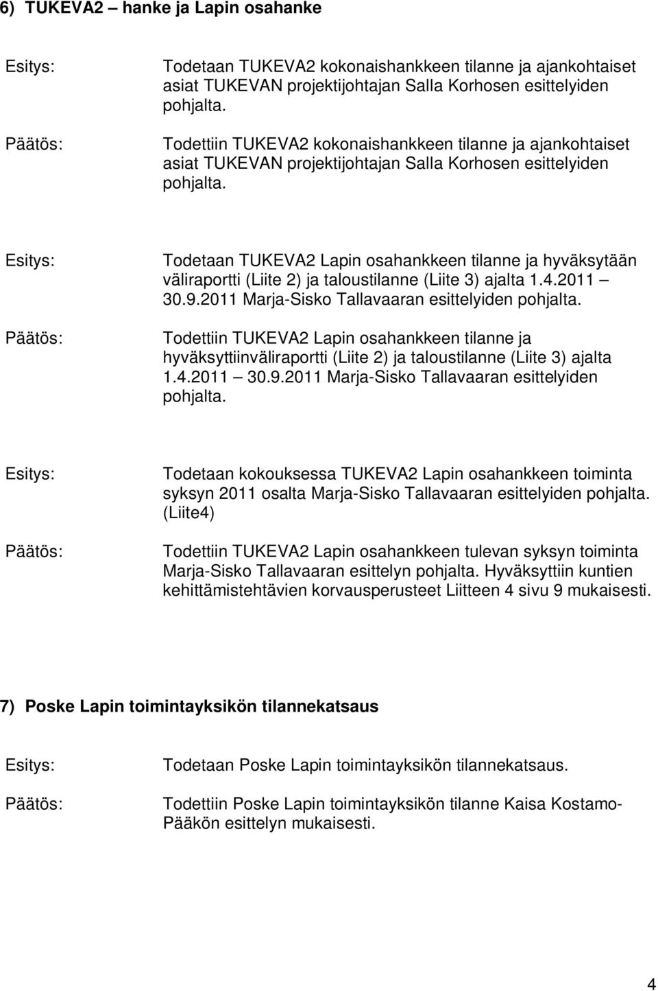 9.2011 Marja-Sisko Tallavaaran esittelyiden Todettiin TUKEVA2 Lapin osahankkeen tilanne ja hyväksyttiinväliraportti (Liite 2) ja taloustilanne (Liite 3) ajalta 1.4.2011 30.9.2011 Marja-Sisko