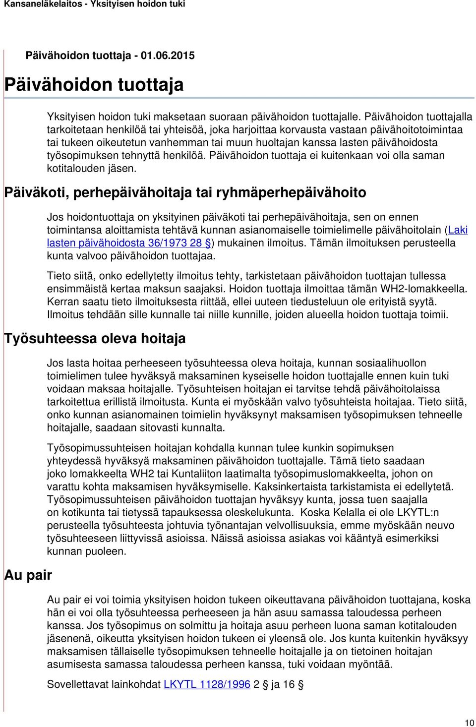 työsopimuksen tehnyttä henkilöä. Päivähoidon tuottaja ei kuitenkaan voi olla saman kotitalouden jäsen.