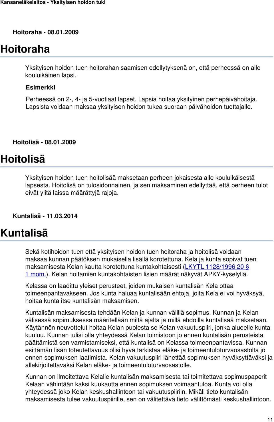 2009 Hoitolisä Yksityisen hoidon tuen hoitolisää maksetaan perheen jokaisesta alle kouluikäisestä lapsesta.