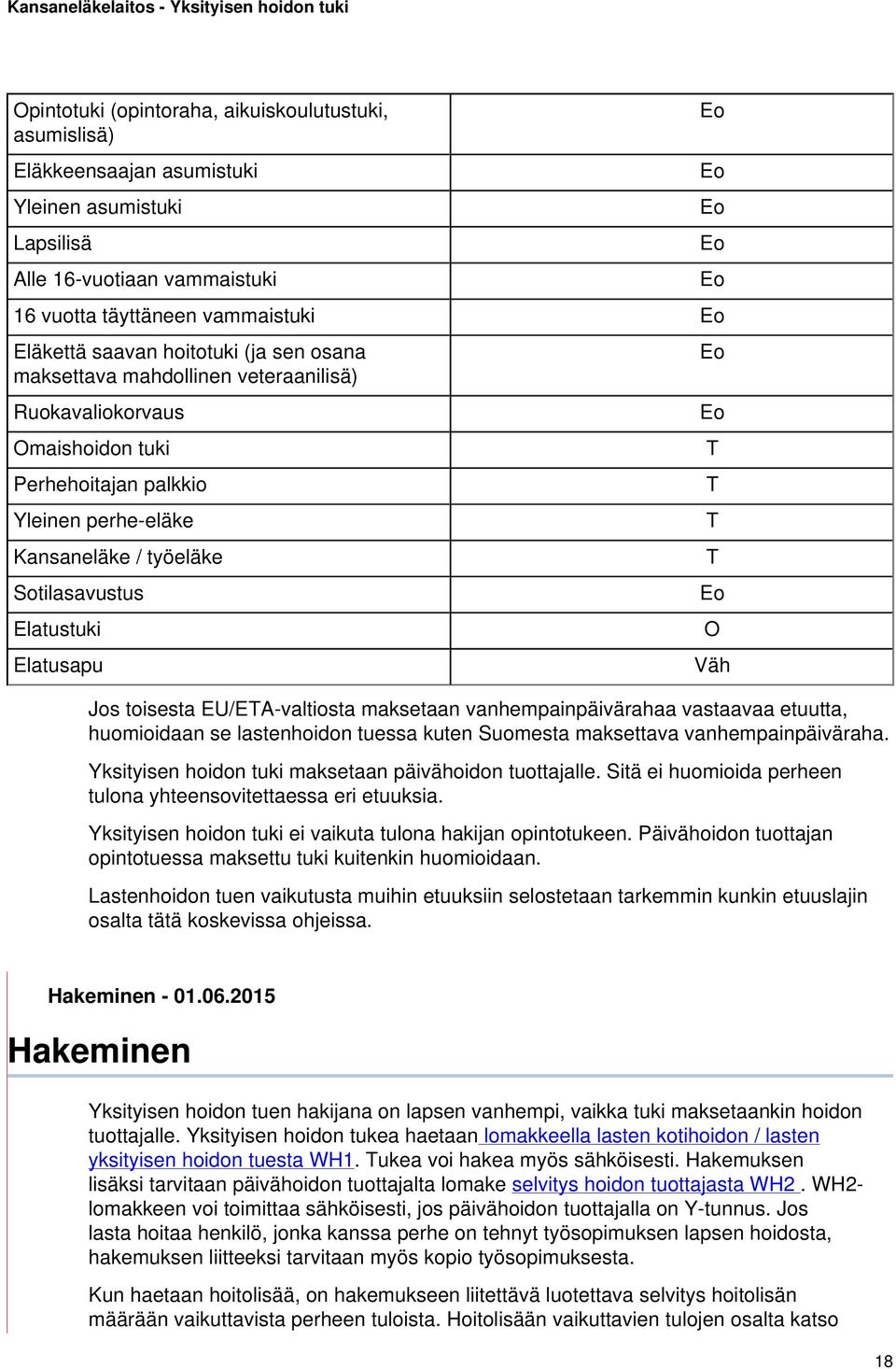Jos toisesta EU/ETA-valtiosta maksetaan vanhempainpäivärahaa vastaavaa etuutta, huomioidaan se lastenhoidon tuessa kuten Suomesta maksettava vanhempainpäiväraha.