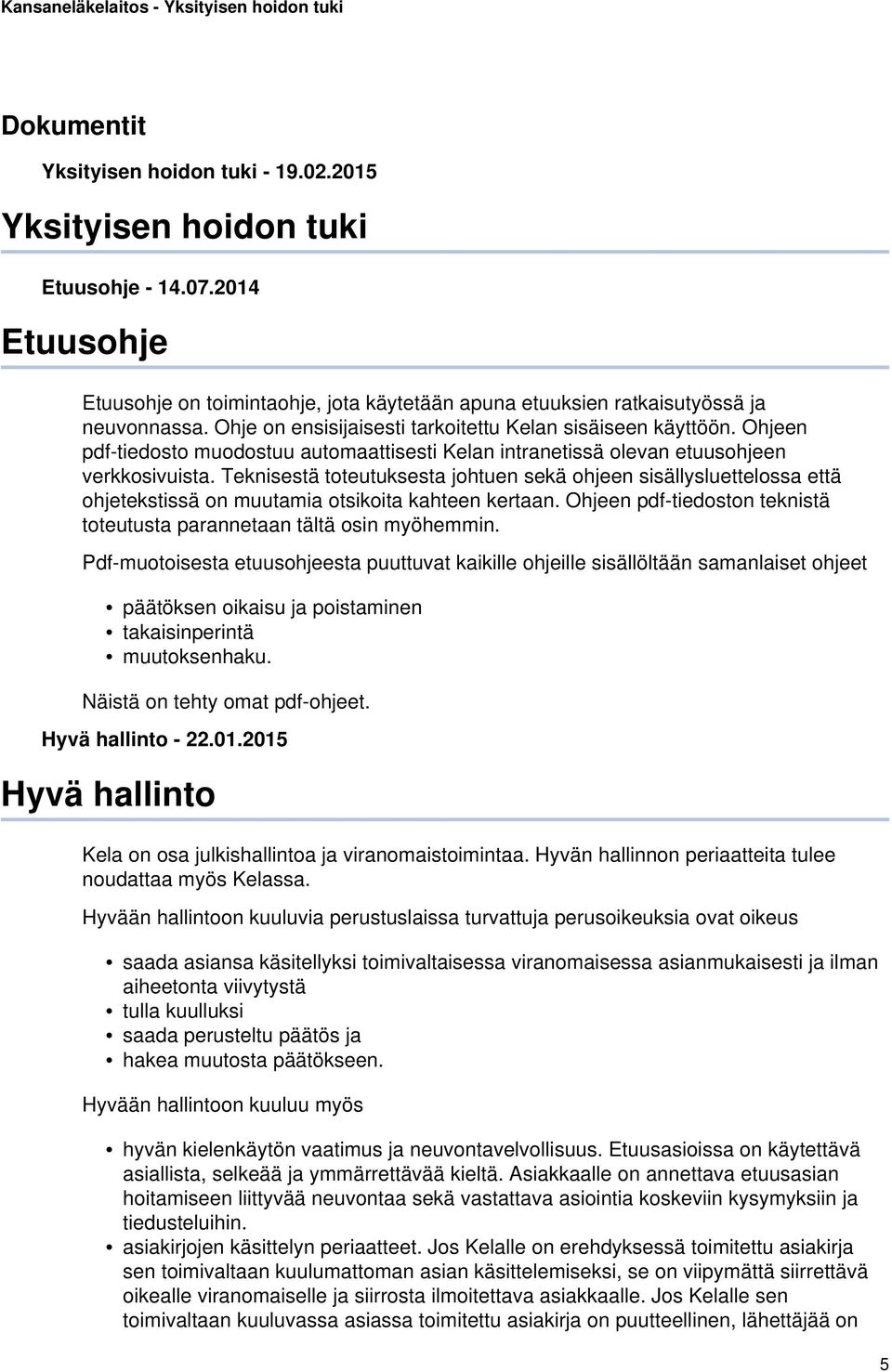 Teknisestä toteutuksesta johtuen sekä ohjeen sisällysluettelossa että ohjetekstissä on muutamia otsikoita kahteen kertaan. Ohjeen pdf-tiedoston teknistä toteutusta parannetaan tältä osin myöhemmin.