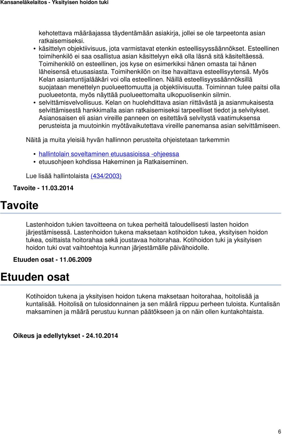 Toimihenkilön on itse havaittava esteellisyytensä. Myös Kelan asiantuntijalääkäri voi olla esteellinen. Näillä esteellisyyssäännöksillä suojataan menettelyn puolueettomuutta ja objektiivisuutta.