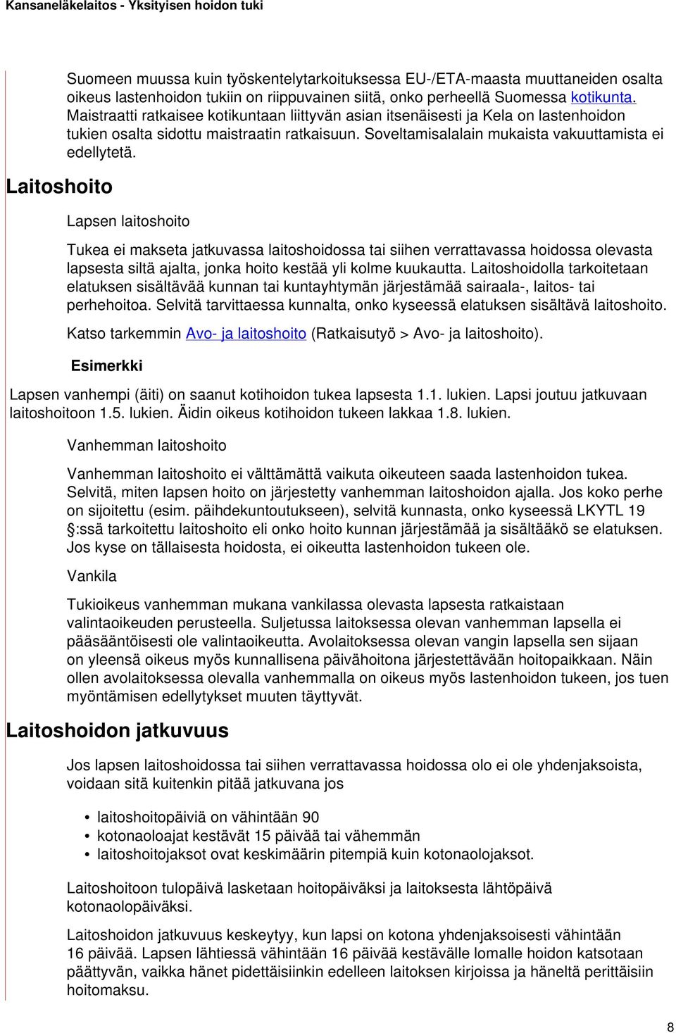 Lapsen laitoshoito Tukea ei makseta jatkuvassa laitoshoidossa tai siihen verrattavassa hoidossa olevasta lapsesta siltä ajalta, jonka hoito kestää yli kolme kuukautta.