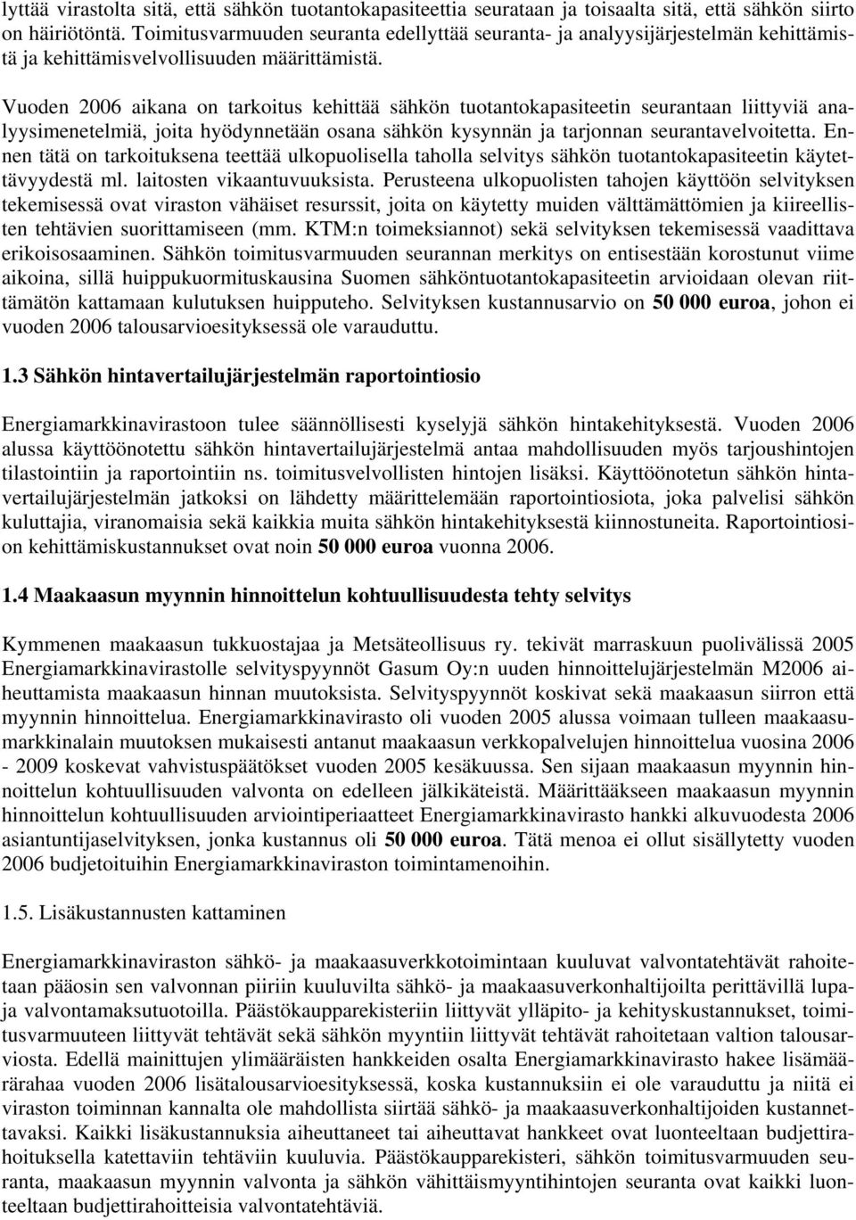 Vuoden 2006 aikana on tarkoitus kehittää sähkön tuotantokapasiteetin seurantaan liittyviä analyysimenetelmiä, joita hyödynnetään osana sähkön kysynnän ja tarjonnan seurantavelvoitetta.