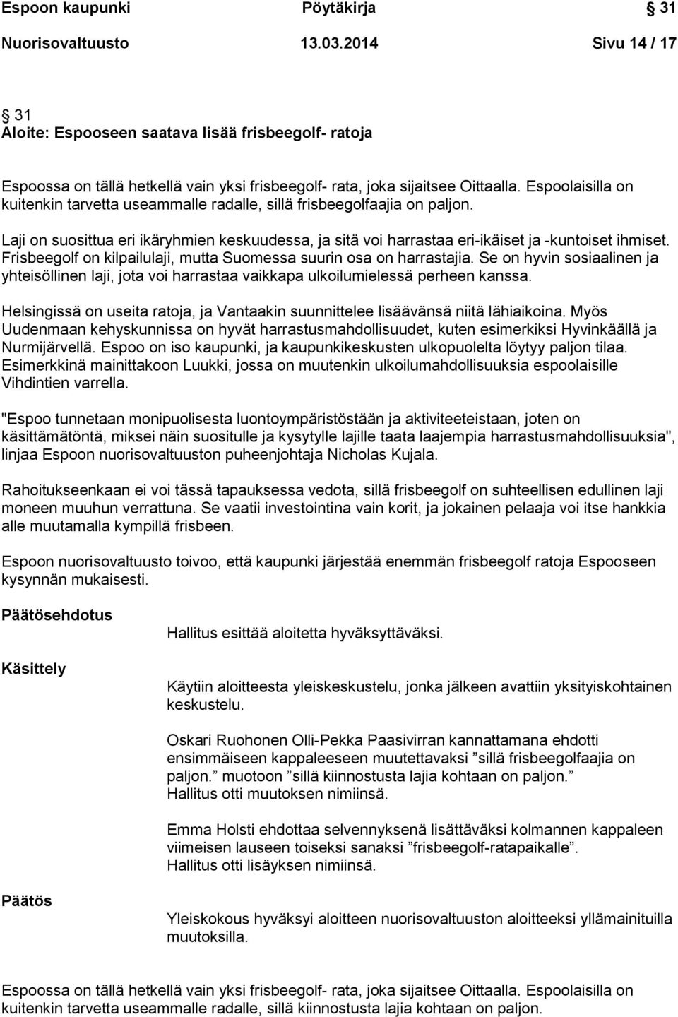 Espoolaisilla on kuitenkin tarvetta useammalle radalle, sillä frisbeegolfaajia on paljon. Laji on suosittua eri ikäryhmien keskuudessa, ja sitä voi harrastaa eri-ikäiset ja -kuntoiset ihmiset.