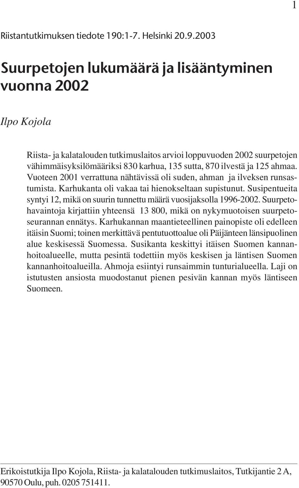 3 Suurpetojen lukumäärä ja lisääntyminen vuonna 2 Ilpo Kojola Riista- ja kalatalouden tutkimuslaitos arvioi loppuvuoden 2 suurpetojen vähimmäisyksilömääriksi 830 karhua, 135 sutta, 870 ilvestä ja 125