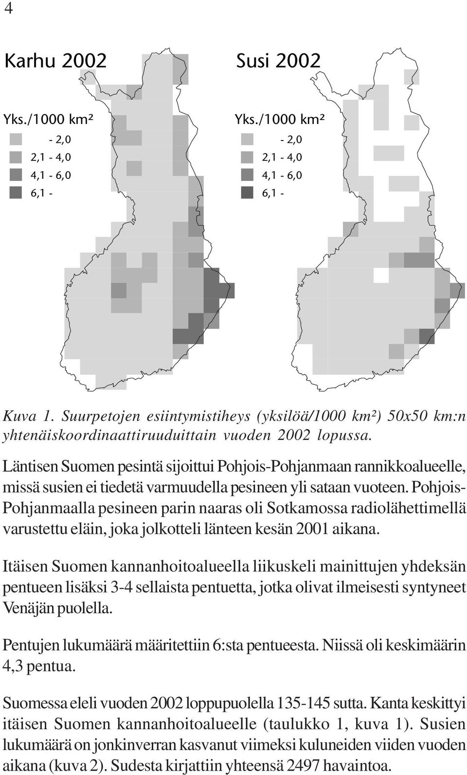 Läntisen Suomen pesintä sijoittui Pohjois-Pohjanmaan rannikkoalueelle, missä susien ei tiedetä varmuudella pesineen yli sataan vuoteen.