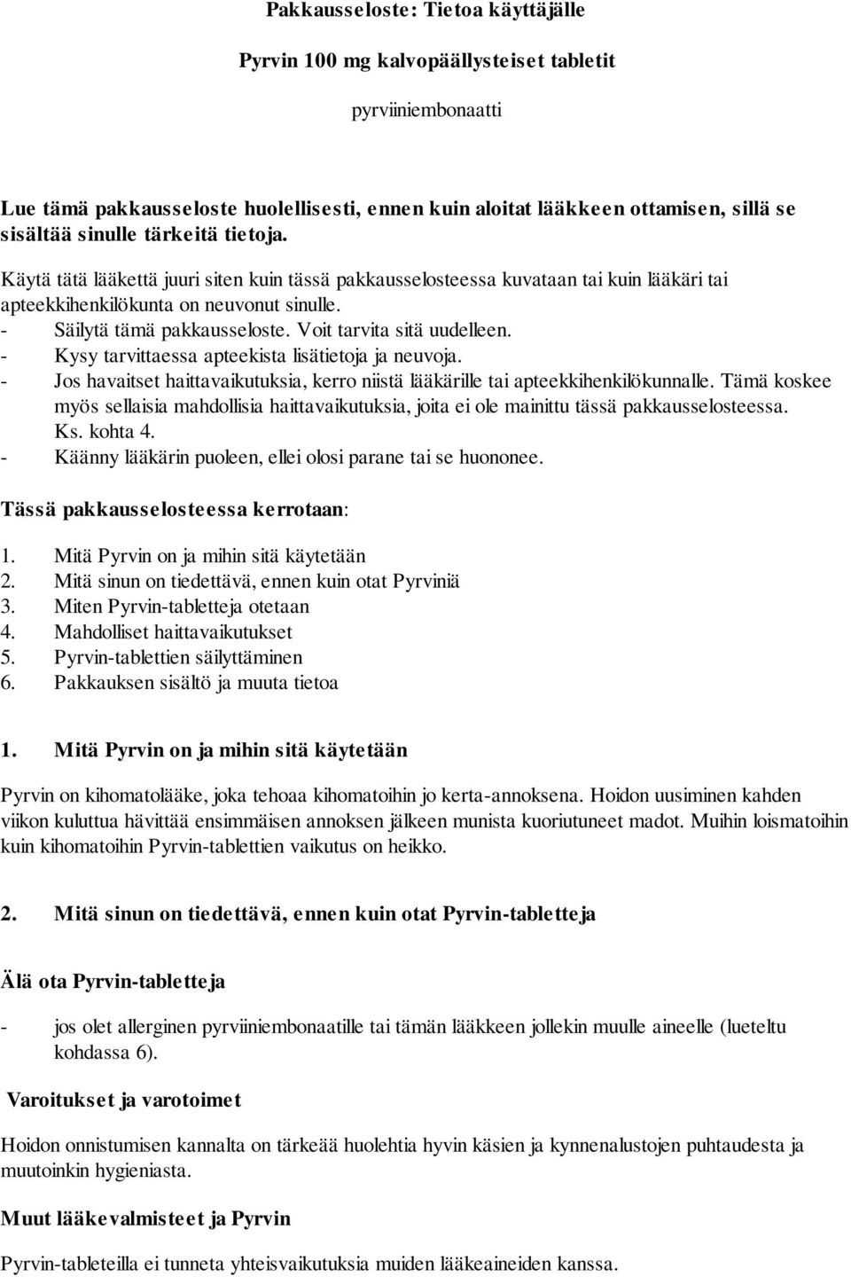 Voit tarvita sitä uudelleen. - Kysy tarvittaessa apteekista lisätietoja ja neuvoja. - Jos havaitset haittavaikutuksia, kerro niistä lääkärille tai apteekkihenkilökunnalle.