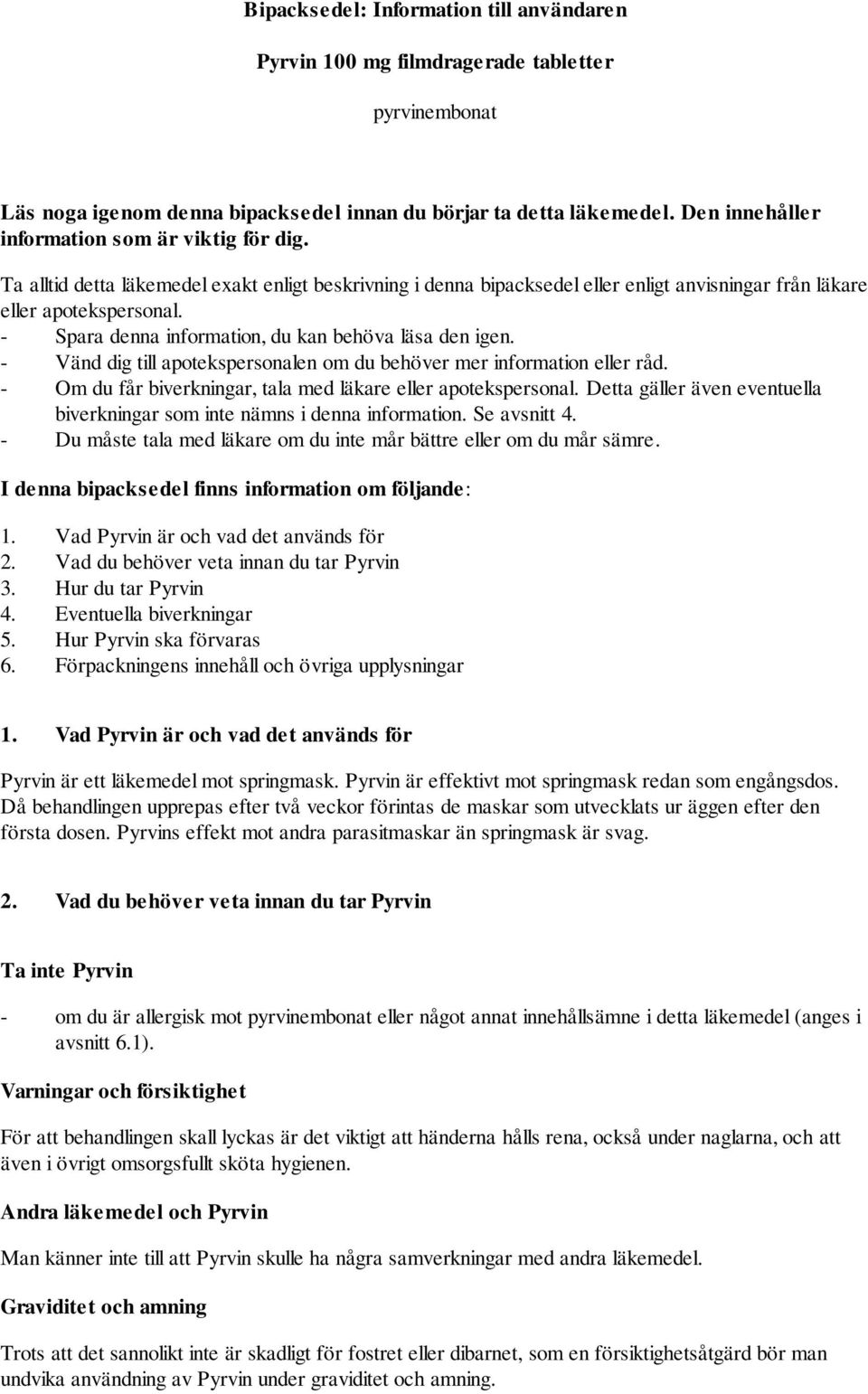 - Spara denna information, du kan behöva läsa den igen. - Vänd dig till apotekspersonalen om du behöver mer information eller råd. - Om du får biverkningar, tala med läkare eller apotekspersonal.