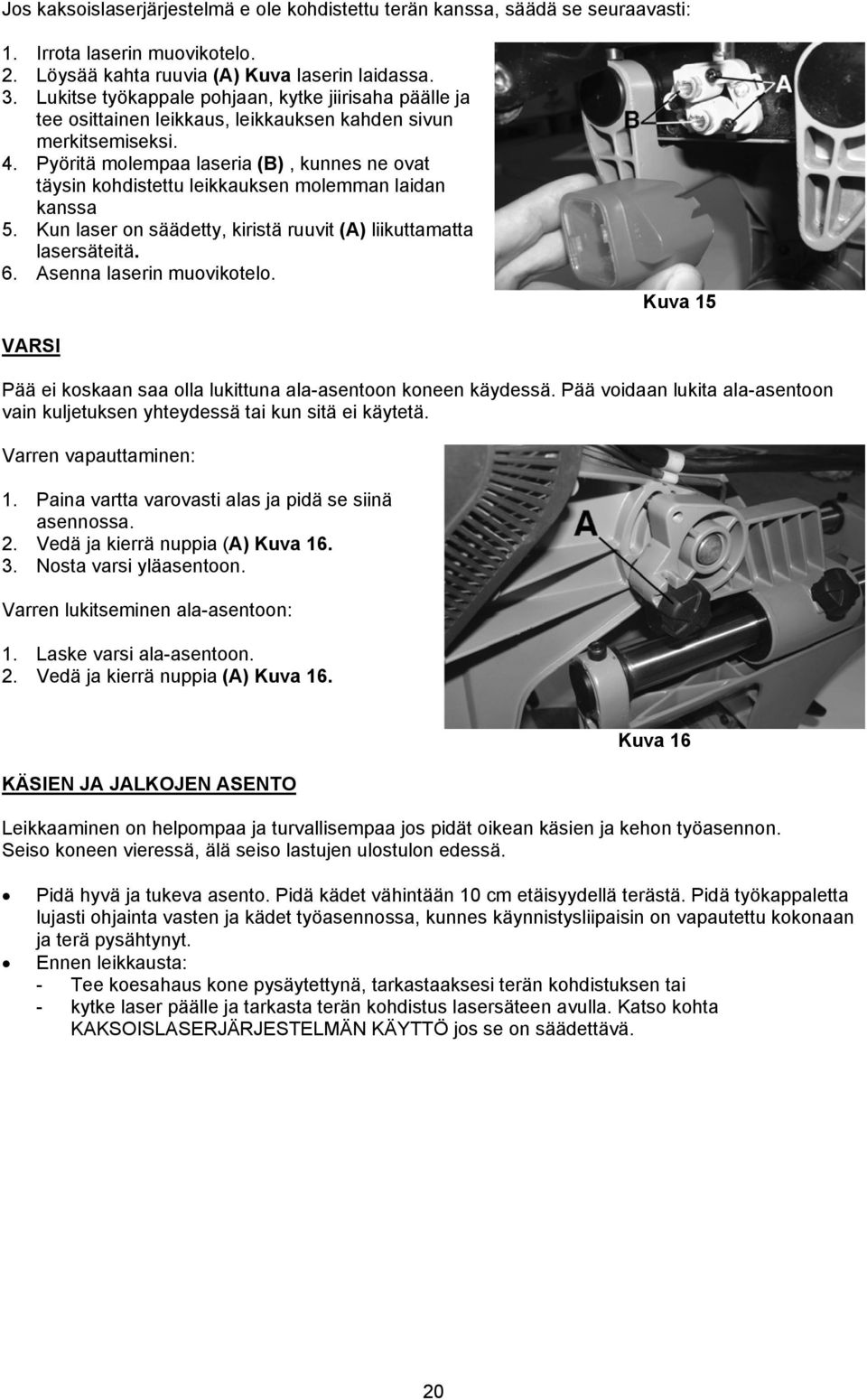 Pyöritä molempaa laseria (B), kunnes ne ovat täysin kohdistettu leikkauksen molemman laidan kanssa 5. Kun laser on säädetty, kiristä ruuvit (A) liikuttamatta lasersäteitä. 6.