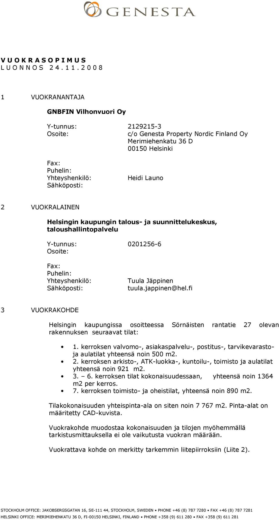 Launo 2 VUOKRALAINEN Helsingin kaupungin talous- ja suunnittelukeskus, taloushallintopalvelu Y-tunnus: 0201256-6 Osoite: Fax: Puhelin: Yhteyshenkilö: Sähköposti: Tuula Jäppinen tuula.jappinen@hel.