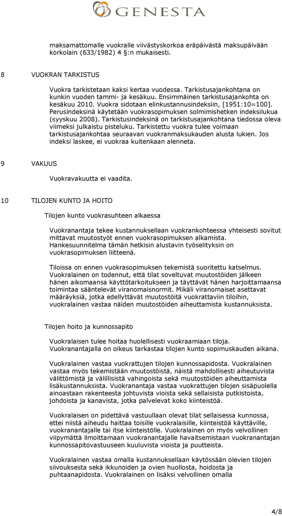 Perusindeksinä käytetään vuokrasopimuksen solmimishetken indeksilukua (syyskuu 2008). Tarkistusindeksinä on tarkistusajankohtana tiedossa oleva viimeksi julkaistu pisteluku.