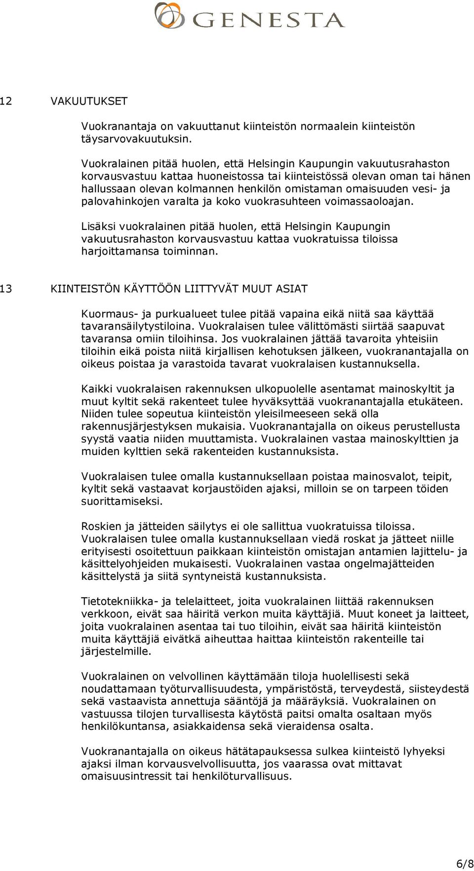 omaisuuden vesi- ja palovahinkojen varalta ja koko vuokrasuhteen voimassaoloajan.