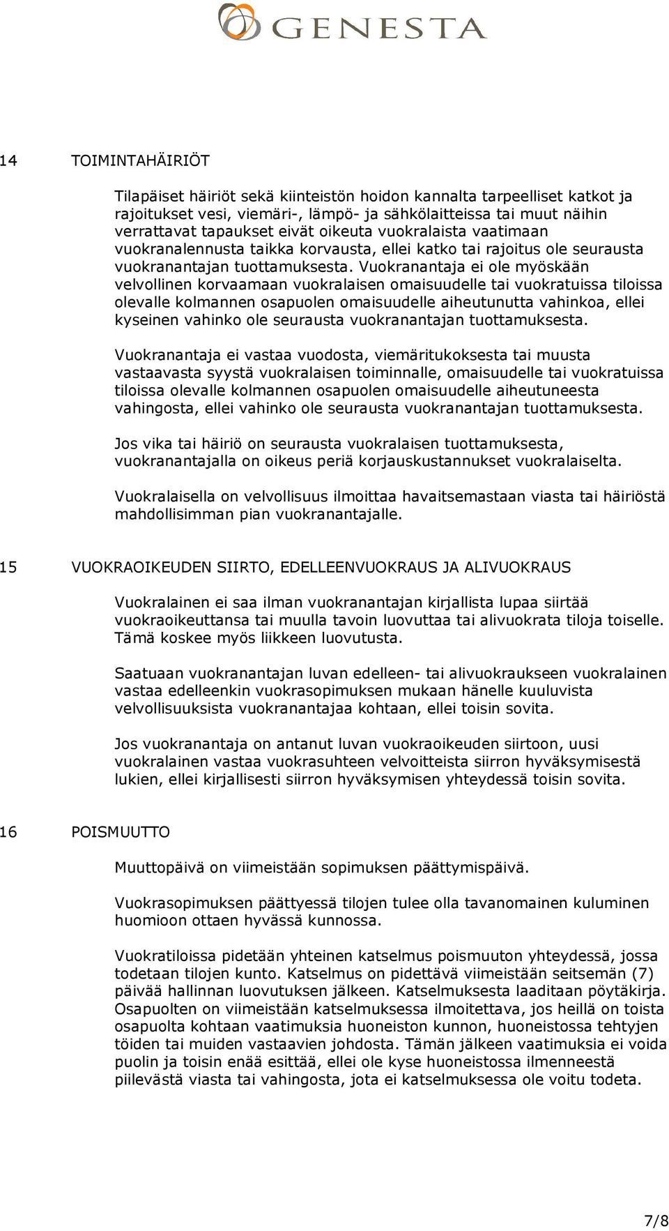 Vuokranantaja ei ole myöskään velvollinen korvaamaan vuokralaisen omaisuudelle tai vuokratuissa tiloissa olevalle kolmannen osapuolen omaisuudelle aiheutunutta vahinkoa, ellei kyseinen vahinko ole