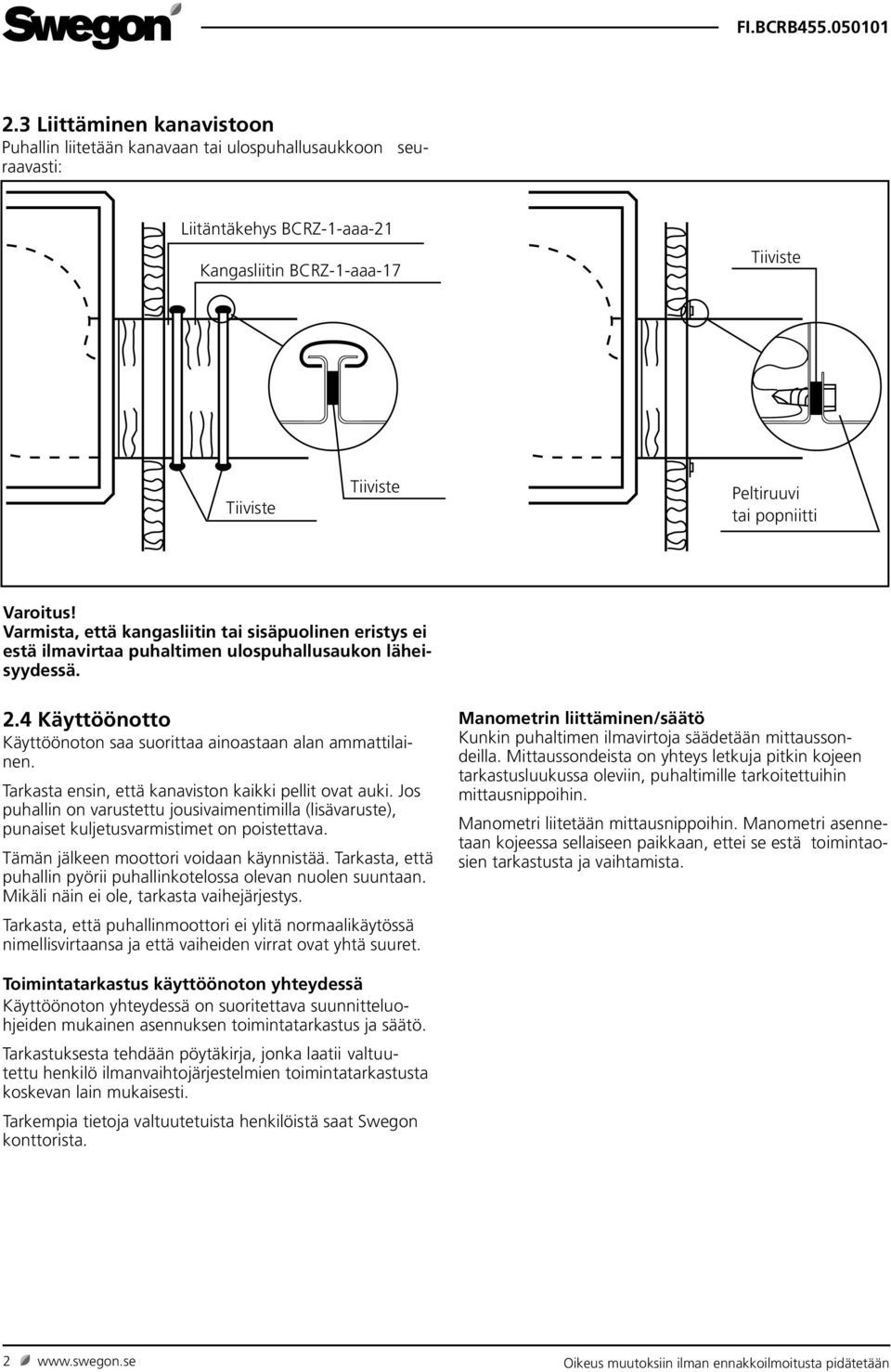 4 Käyttöönotto Käyttöönoton saa suorittaa ainoastaan alan ammattilainen. Tarkasta ensin, että kanaviston kaikki pellit ovat auki.
