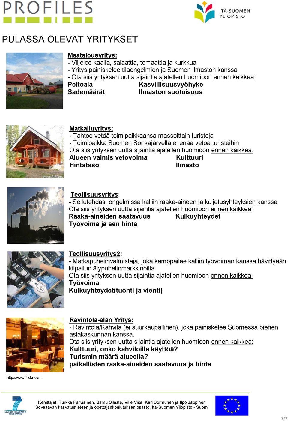 Ilmasto Teollisuusyritys: - Sellutehdas, ongelmissa kalliin raaka-aineen ja kuljetusyhteyksien kanssa.