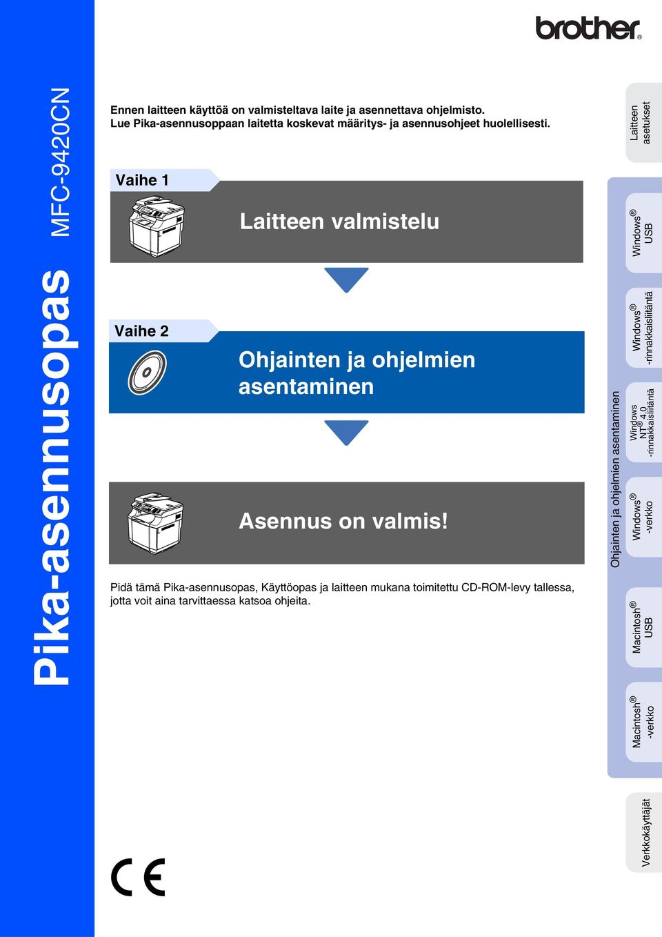 Vaihe 1 Laitteen valmistelu Laitteen asetukset USB Vaihe 2 Ohjainten ja ohjelmien asentaminen Asennus on valmis!