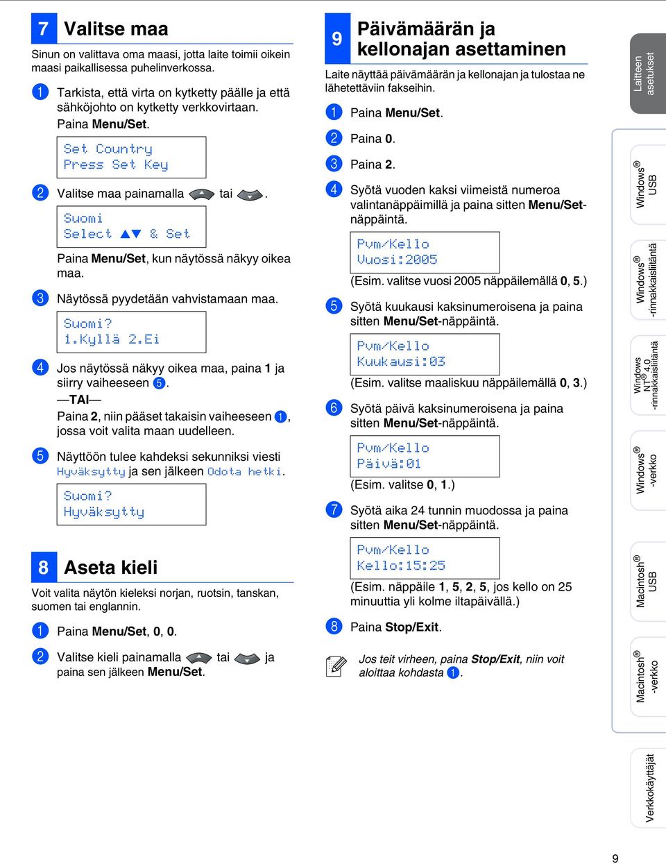 Ei 4 Jos näytössä näkyy oikea maa, paina 1 ja siirry vaiheeseen 5. TAI Paina 2, niin pääset takaisin vaiheeseen 1, jossa voit valita maan uudelleen.