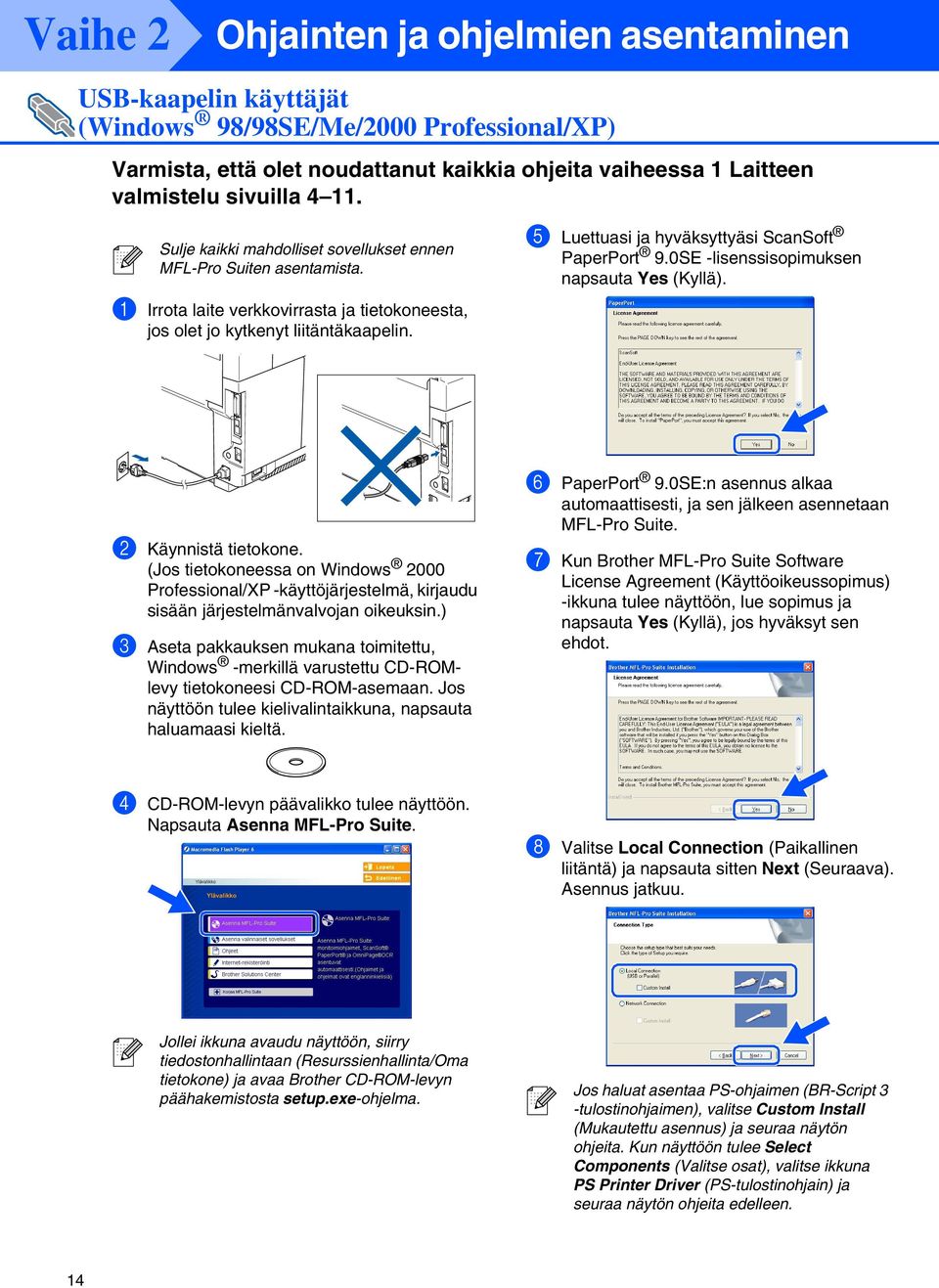 5 Luettuasi ja hyväksyttyäsi ScanSoft PaperPort 9.0SE -lisenssisopimuksen napsauta Yes (Kyllä). 2 Käynnistä tietokone.