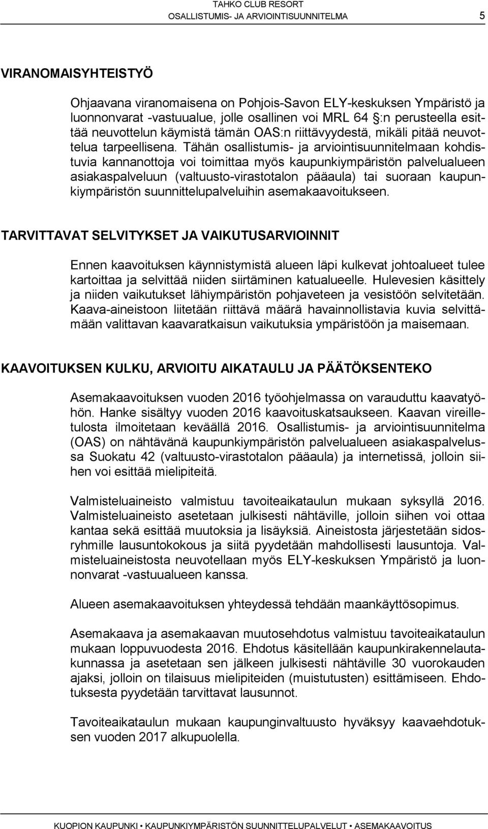 Tähän osllistumis- rvioiisuunnitlmn kohdistuvi nnnotto voi toimitt myös upunkiympäristön plvlulu sisplvluun (vltuusto-virstotlon pääul) ti suorn upunkiympäristön suunnittluplvluihin smvoituks.