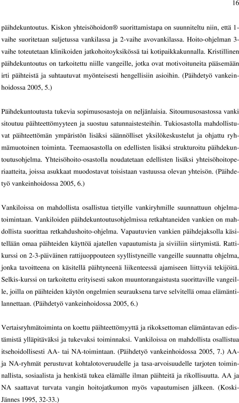 Kristillinen päihdekuntoutus on tarkoitettu niille vangeille, jotka ovat motivoituneita pääsemään irti päihteistä ja suhtautuvat myönteisesti hengellisiin asioihin. (Päihdetyö vankeinhoidossa 2005, 5.