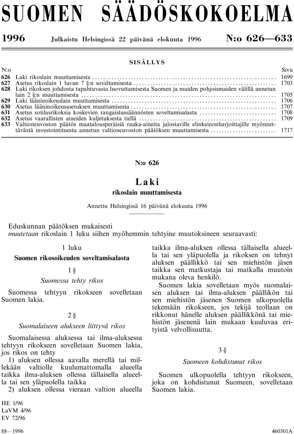 .. 1706 630 Asetus lääninoikeusasetuksen muuttamisesta... 1707 631 Asetus sotilasrikoksia koskevien rangaistussäännösten soveltamisalasta... 1708 632 Asetus vaarallisten aineiden kuljetuksesta tiellä.