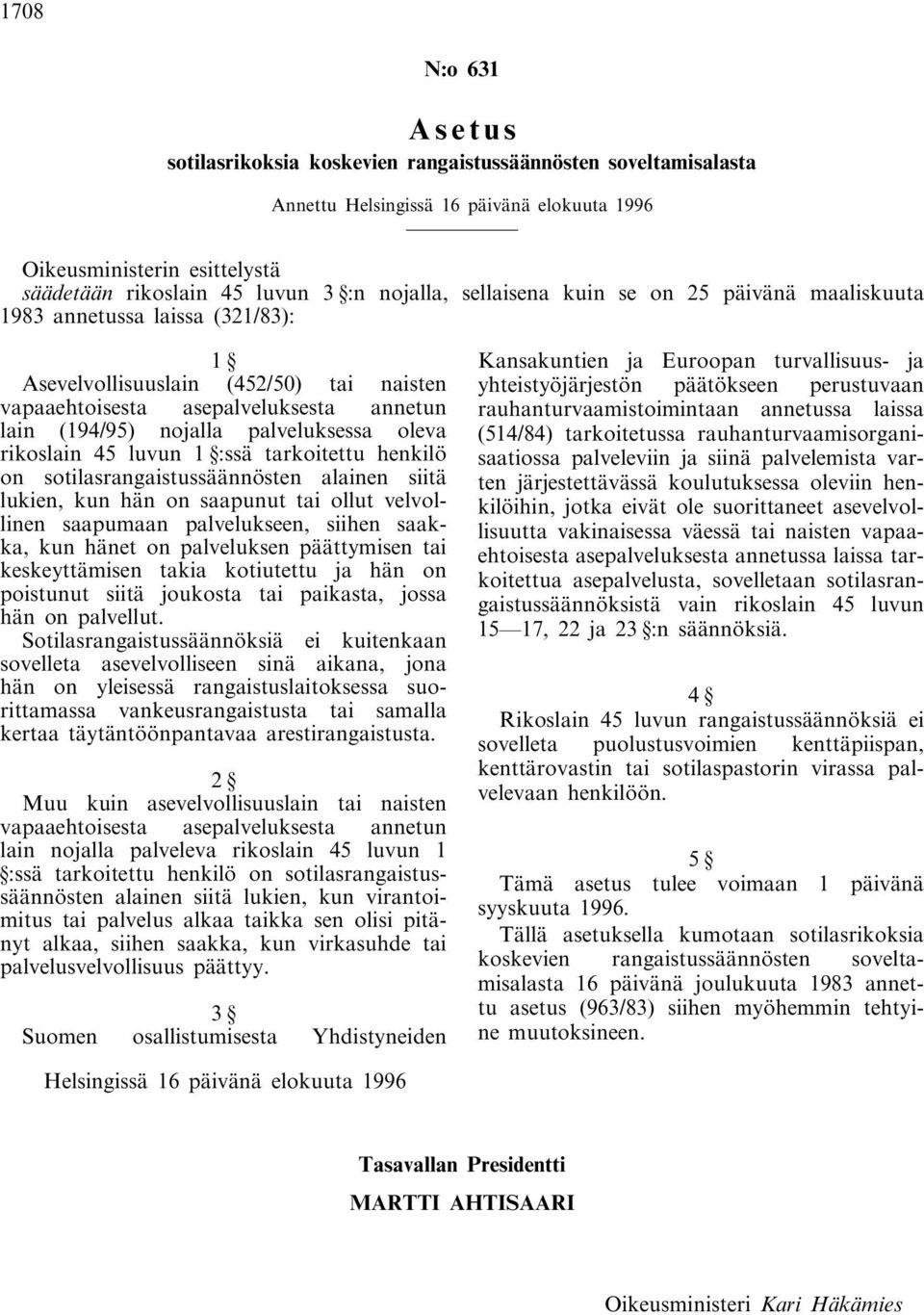 palveluksessa oleva rikoslain 45 luvun 1 :ssä tarkoitettu henkilö on sotilasrangaistussäännösten alainen siitä lukien, kun hän on saapunut tai ollut velvollinen saapumaan palvelukseen, siihen saakka,