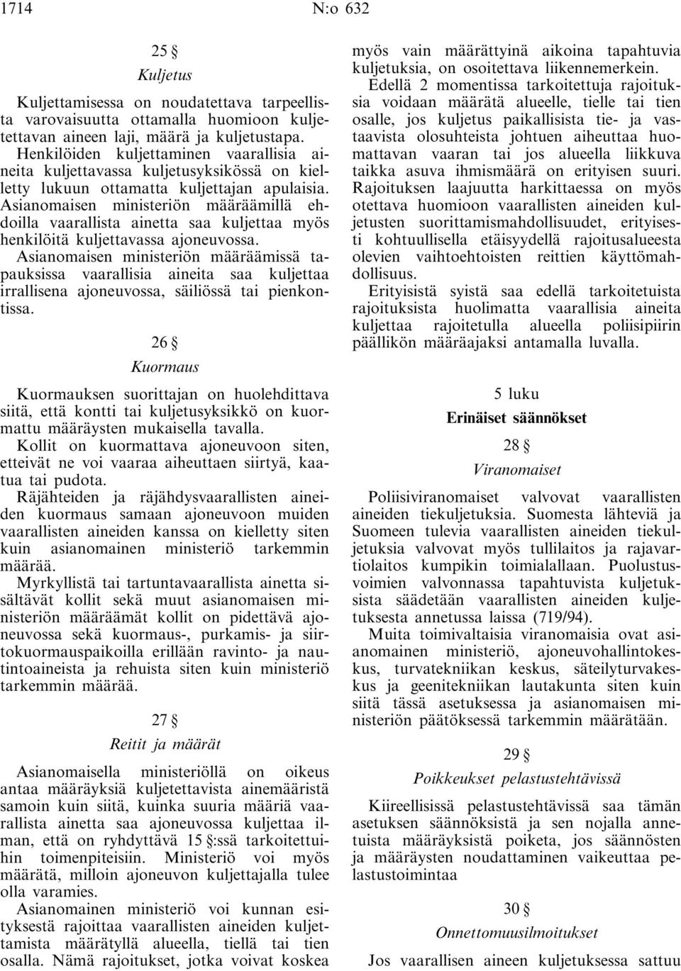 Asianomaisen ministeriön määräämillä ehdoilla vaarallista ainetta saa kuljettaa myös henkilöitä kuljettavassa ajoneuvossa.
