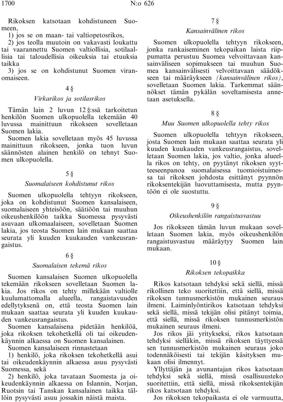 4 Virkarikos ja sotilasrikos Tämän lain 2 luvun 12 :ssä tarkoitetun henkilön Suomen ulkopuolella tekemään 40 luvussa mainittuun rikokseen sovelletaan Suomen lakia.