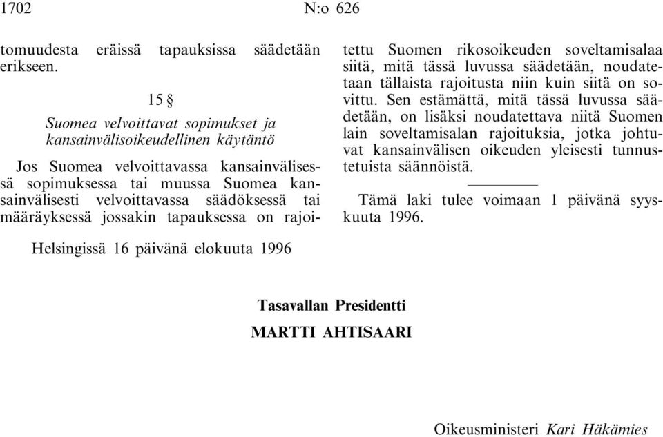 määräyksessä jossakin tapauksessa on rajoitettu Suomen rikosoikeuden soveltamisalaa siitä, mitä tässä luvussa säädetään, noudatetaan tällaista rajoitusta niin kuin siitä on sovittu.