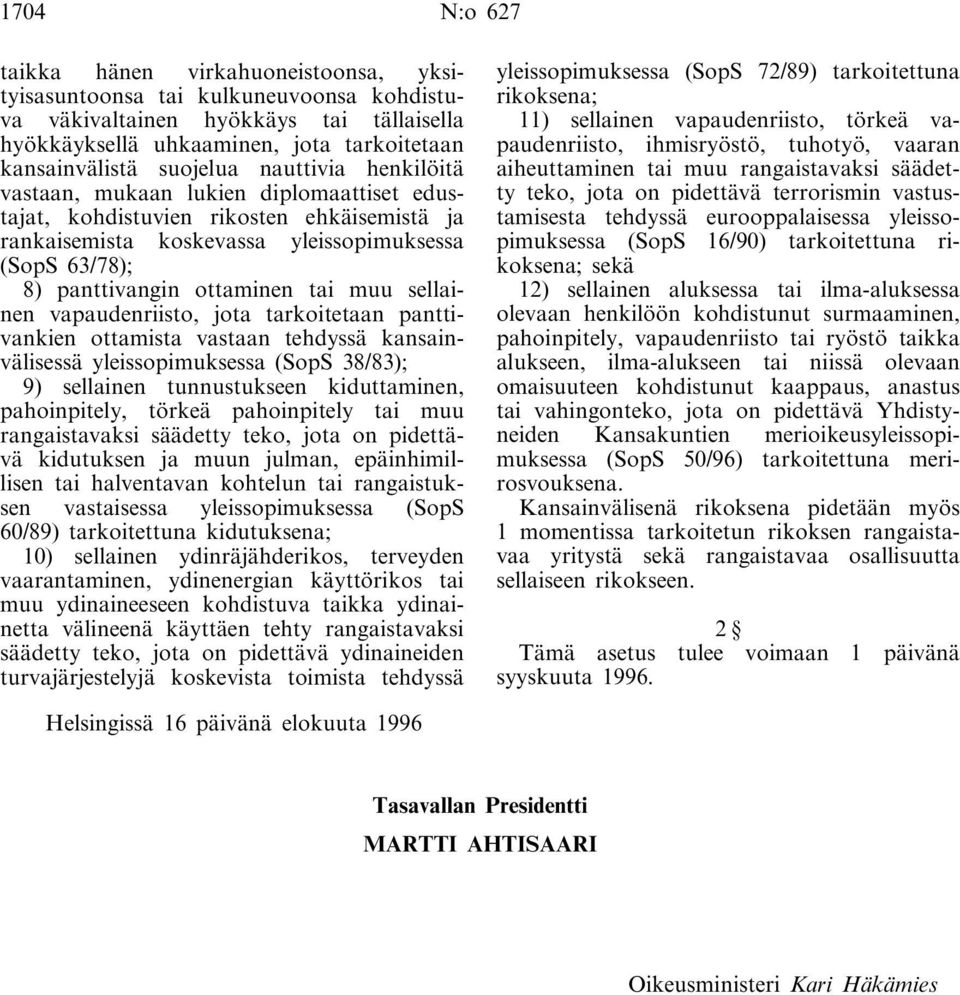 tai muu sellainen vapaudenriisto, jota tarkoitetaan panttivankien ottamista vastaan tehdyssä kansainvälisessä yleissopimuksessa (SopS 38/83); 9) sellainen tunnustukseen kiduttaminen, pahoinpitely,