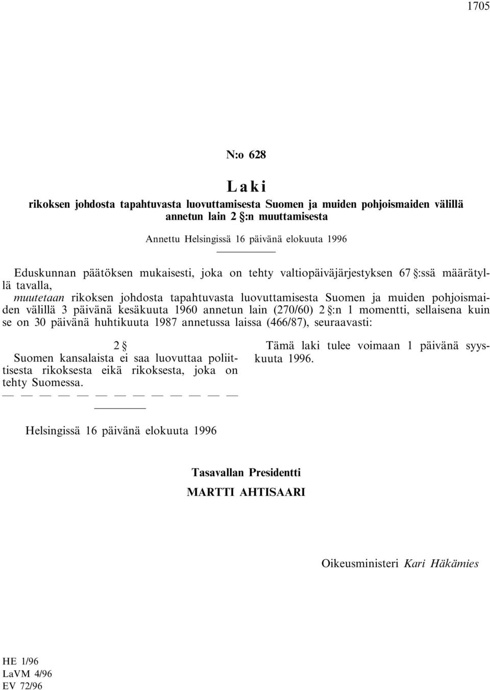kesäkuuta 1960 annetun lain (270/60) 2 :n 1 momentti, sellaisena kuin se on 30 päivänä huhtikuuta 1987 annetussa laissa (466/87), seuraavasti: 2 Suomen kansalaista ei saa luovuttaa poliittisesta