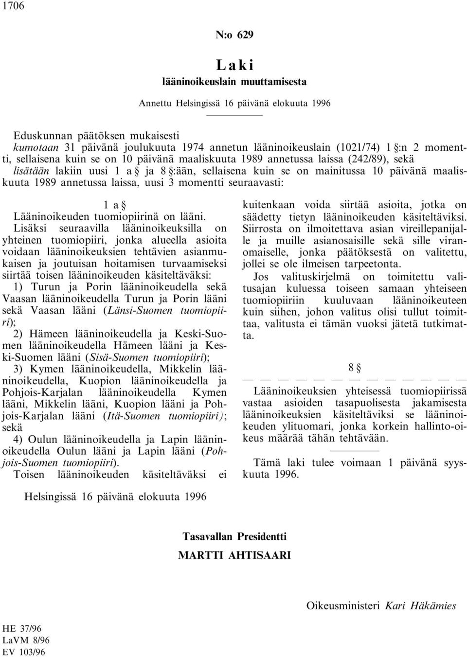 annetussa laissa, uusi 3 momentti seuraavasti: 1a Lääninoikeuden tuomiopiirinä on lääni.