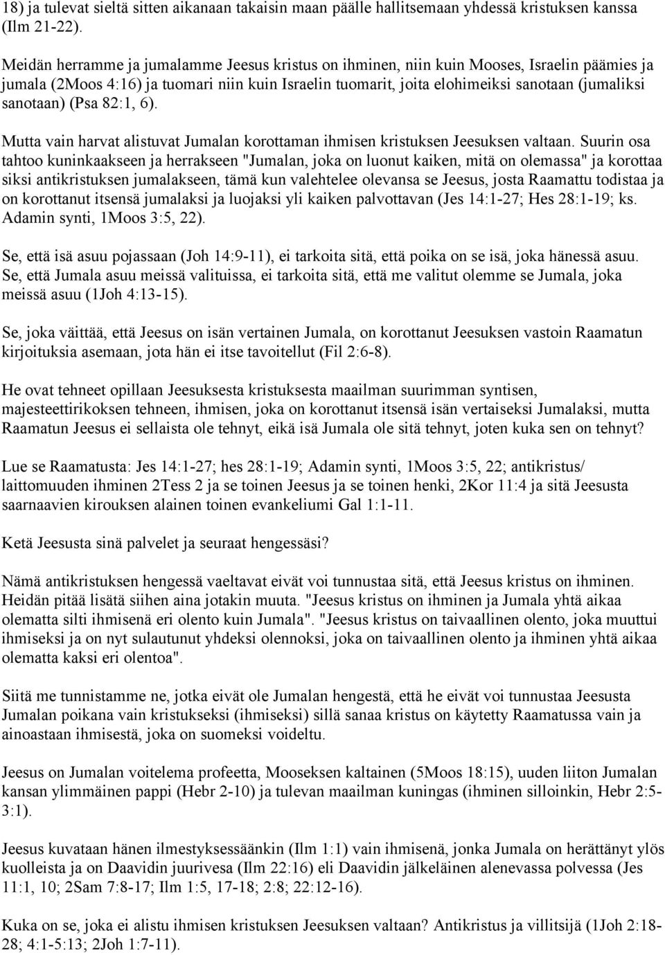 sanotaan) (Psa 82:1, 6). Mutta vain harvat alistuvat Jumalan korottaman ihmisen kristuksen Jeesuksen valtaan.