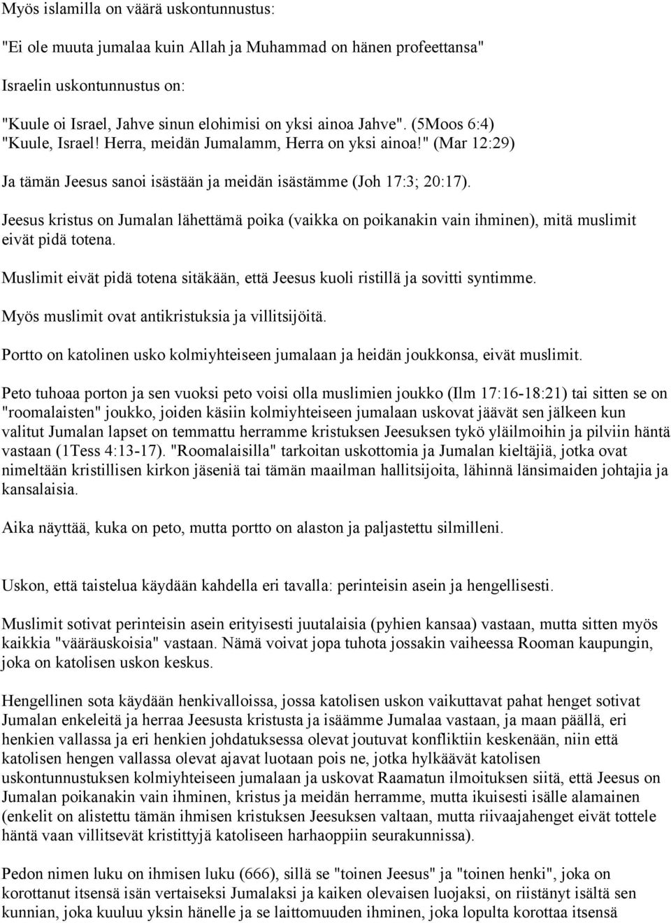 Jeesus kristus on Jumalan lähettämä poika (vaikka on poikanakin vain ihminen), mitä muslimit eivät pidä totena. Muslimit eivät pidä totena sitäkään, että Jeesus kuoli ristillä ja sovitti syntimme.