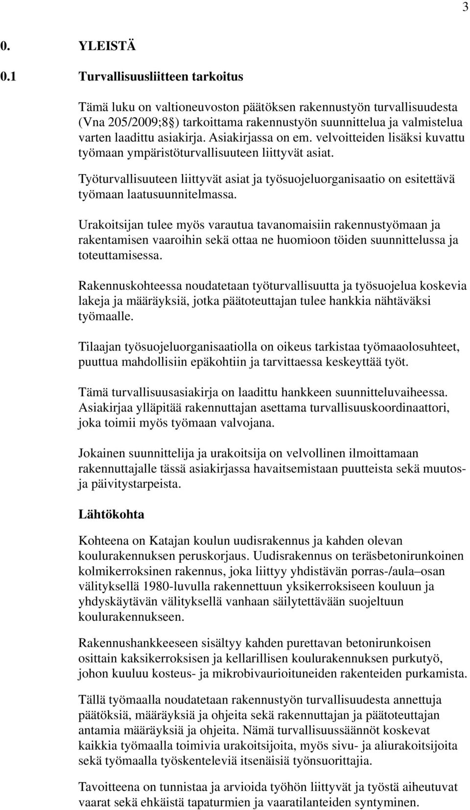 Asiakirjassa on em. velvoitteiden lisäksi kuvattu työmaan ympäristöturvallisuuteen liittyvät asiat.