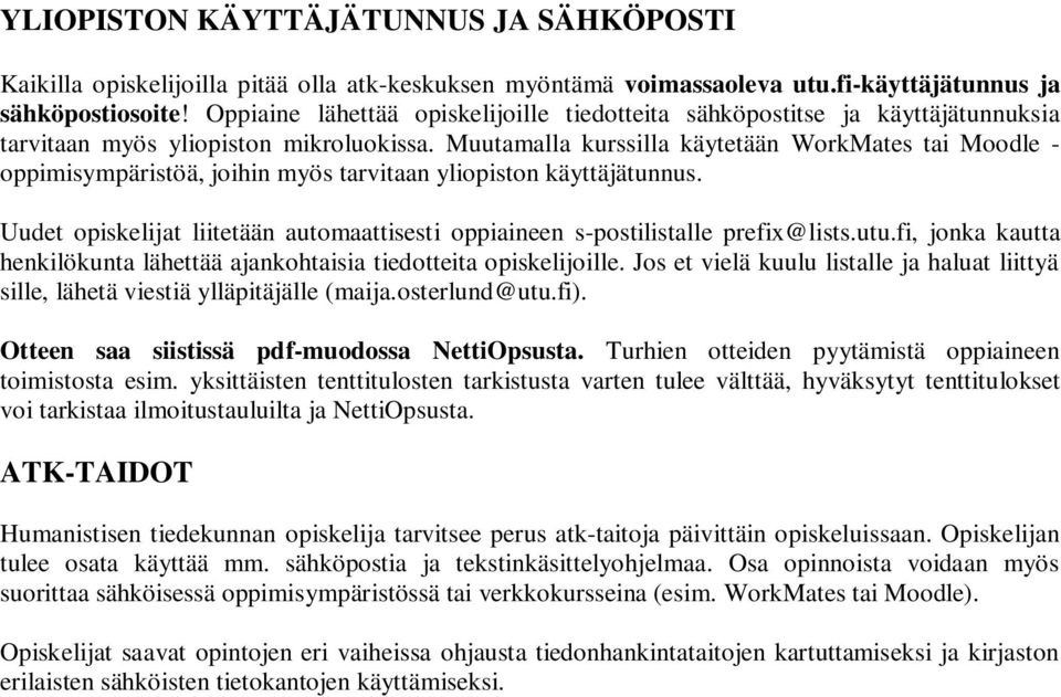 Muutamalla kurssilla käytetään WorkMates tai Moodle - oppimisympäristöä, joihin myös tarvitaan yliopiston käyttäjätunnus.