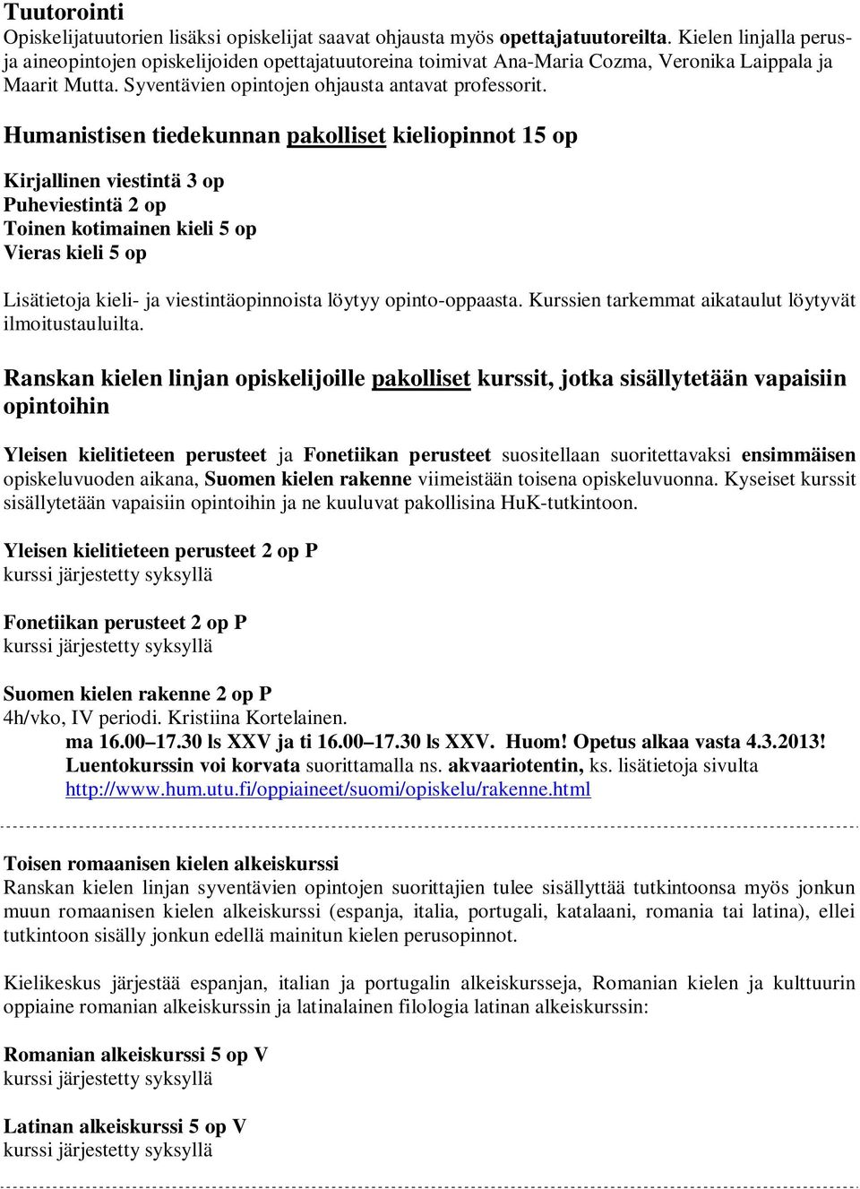 Humanistisen tiedekunnan pakolliset kieliopinnot 15 op Kirjallinen viestintä 3 op Puheviestintä 2 op Toinen kotimainen kieli 5 op Vieras kieli 5 op Lisätietoja kieli- ja viestintäopinnoista löytyy