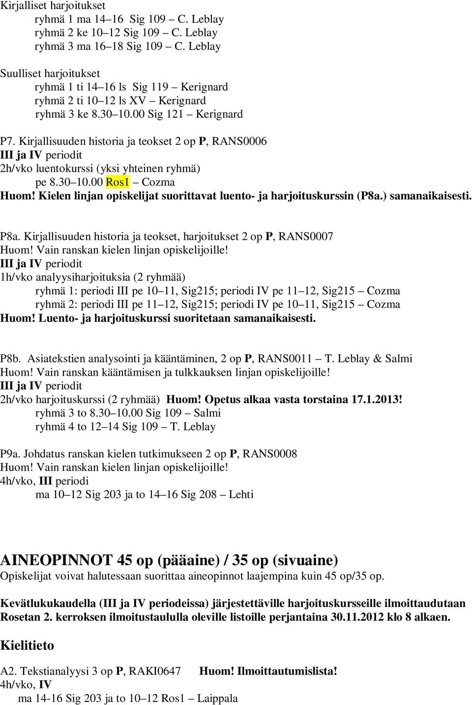 Kirjallisuuden historia ja teokset 2 op P, RANS0006 III ja IV periodit 2h/vko luentokurssi (yksi yhteinen ryhmä) pe 8.30 10.00 Ros1 Cozma Huom!