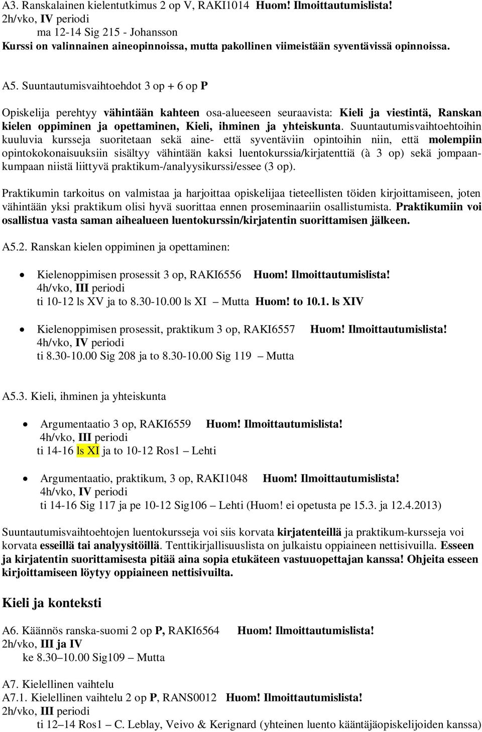 Suuntautumisvaihtoehdot 3 op + 6 op P Opiskelija perehtyy vähintään kahteen osa-alueeseen seuraavista: Kieli ja viestintä, Ranskan kielen oppiminen ja opettaminen, Kieli, ihminen ja yhteiskunta.